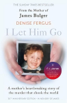 I Let Him Go: The heartbreaking book from the mother of James Bulger- updated for the 30th anniversary, in memory of James: The heartbreaking book from the mother of James Bulger - updated for the 30th anniversary, in memory of James