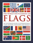 Flags, The World Encyclopedia of: An illustrated guide to international flags, banners, standards and ensigns New edition