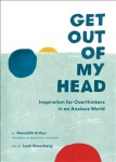Get Out of My Head: Inspiration for Overthinkers in an Anxious World