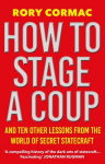 How To Stage A Coup: And Ten Other Lessons from the World of Secret Statecraft Main
