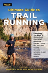 Ultimate Guide to Trail Running: Everything You Need to Know about Equipment, Finding Trails, Nutrition, Hill Strategy, Racing, Avoiding Injury, Training, Weather, and Safety Third Edition