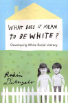 What Does It Mean to Be White?: Developing White Racial Literacy New edition