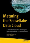 Maturing the Snowflake Data Cloud: A Templated Approach to Delivering and Governing Snowflake in Large Enterprises 1st ed.