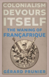 Colonialism Devours Itself: The Waning of Fran&ccedil;afrique, Colonialism Devours Itself: The Waning of Fran&ccedil;afrique