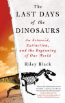 The Last Days of the Dinosaurs: An Asteroid, Extinction and the Beginning of Our World, The Last Days of the Dinosaurs: An Asteroid, Extinction and the Beginning of Our World