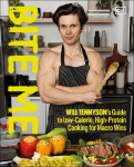 Bite Me: Will Tennysons Guide to Low-Calorie, High-Protein Cooking for Macro Wins, Bite Me: Will Tennysons Guide to Low-Calorie, High-Protein Cooking for Macro Wins