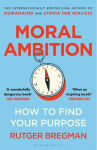 Moral Ambition: How to Find Your Purpose, Moral Ambition: How to Find Your Purpose