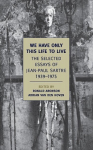 We Have Only This Life to Live: The Selected Essays of Jean-Paul Sartre, 1939-1975, We Have Only This Life to Live: The Selected Essays of Jean-Paul Sartre, 1939-1975