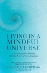Living in a Mindful Universe : A Neurosurgeon's Journey into the Heart of Consciousness
