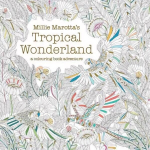 Millie Marotta's Tropical Wonderland: a colouring book adventure, Volume 2