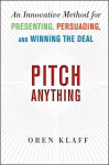 Pitch Anything: An Innovative Method for Presenting, Persuading, and Winning the Deal: An Innovative Method for Presenting, Persuading, and Winning the Deal