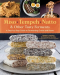 Miso, Tempeh, Natto and Other Tasty Ferments: A Step-by-Step Guide to Fermenting Grains and Beans for Umami and Health: A Step-by-Step Guide to Fermenting Grains and Beans