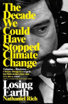 Losing Earth: The Decade We Could Have Stopped Climate Change