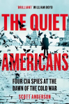 Quiet Americans: Four CIA Spies at the Dawn of the Cold War - A Tragedy in Three Acts