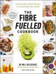 Fibre Fuelled Cookbook: Inspiring Plant-Based Recipes to Turbocharge Your Health