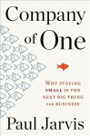 Company of One: Why Staying Small Is the Next Big Thing for Business: Why Staying Small Is the Next Big Thing for Business