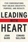 Leading with Heart: Five Conversations That Unlock Creativity, Purpose, and Results