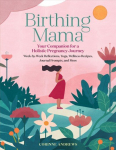 Birthing Mama: Your Companion for a Wholistic Pregnancy Journey: Your Companion for a Wholistic Pregnancy Journey with Week-By-Week Reflections, Yoga, Wellness Recipes, Journal Prompts, and More