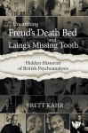 Hidden Histories of British Psychoanalysis: From Freuds Death Bed to Laings Missing Tooth