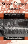 Street Corner Society: The Social Structure of an Italian Slum Fourth Edition