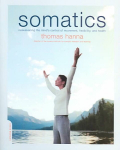Somatics: Reawakening The Mind's Control Of Movement, Flexibility, And Health