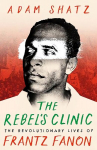 Rebel's Clinic: The Revolutionary Lives of Frantz Fanon