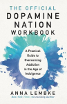 The Official Dopamine Nation Workbook: A Practical Guide to Overcoming Addiction in the Age of Indulgence, The Official Dopamine Nation Workbook: A Practical Guide to Overcoming Addiction in the Age of Indulgence