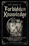 The Book of Forbidden Knowledge: Black Magic, Superstitions, Charms, Divination, Signs, Omens Etc, The Book of Forbidden Knowledge: Black Magic, Superstitions, Charms, Divination, Signs, Omens Etc