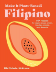 Make It Plant-Based! Filipino: 60+ Recipes for Vegan Soups, Stews, Noodles, Snacks, and Desserts, Make It Plant-Based! Filipino: 60+ Recipes for Vegan Soups, Stews, Noodles, Snacks, and Desserts