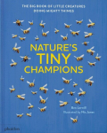 Natures Tiny Champions: The Big Book of Little Creatures Doing Mighty Things, Natures Tiny Champions: The Big Book of Little Creatures Doing Mighty Things