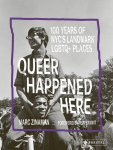 Queer Happened Here: 100 Years of NYCs Landmark LGBTQ+ Places, Queer Happened Here: 100 Years of NYCs Landmark LGBTQ+ Places