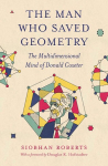 The Man Who Saved Geometry: The Multidimensional Mind of Donald Coxeter, The Man Who Saved Geometry: The Multidimensional Mind of Donald Coxeter