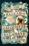 The Ballad of Jacquotte Delahaye: An epic historical novel of love, revenge and piracy on the high seas, The Ballad of Jacquotte Delahaye: An epic historical novel of love, revenge and piracy on the high seas