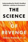 The Science of Revenge: Understanding the Worlds Deadliest Addiction--And How to Overcome It, The Science of Revenge: Understanding the Worlds Deadliest Addiction--And How to Overcome It