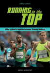 Running to the Top: Arthur Lydiards High-Performance Training Methods, Running to the Top: Arthur Lydiards High-Performance Training Methods