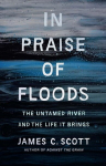 In Praise of Floods: The Untamed River and the Life It Brings, In Praise of Floods: The Untamed River and the Life It Brings