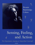 Sensing, Feeling, and Action: The Experiential Anatomy of Body-Mind Centering, Sensing, Feeling, and Action: The Experiential Anatomy of Body-Mind Centering