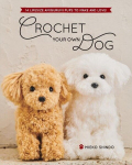 Crochet Your Own Dog: 14 Lifesize Amigurumi Pups to Make & Love!, Crochet Your Own Dog: 14 Lifesize Amigurumi Pups to Make & Love!