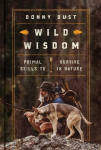 Wild Wisdom: Primal Skills to Survive in Nature, Wild Wisdom: Primal Skills to Survive in Nature