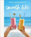 Smooth Life: Fun and Delicious Recipes from the Blender and Beyond!: A Cookbook, Smooth Life: Fun and Delicious Recipes from the Blender and Beyond!: A Cookbook