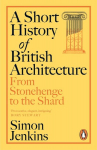 A Short History of British Architecture: From Stonehenge to the Shard, A Short History of British Architecture: From Stonehenge to the Shard