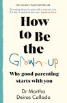 How to Be The Grown-Up: Why Good Parenting Starts with You, How to Be The Grown-Up: Why Good Parenting Starts with You