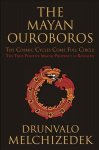 Mayan Ouroboros: The Cosmic Cycles Come Full Circle: the True Positive Mayan Prophecy is Revealed