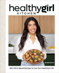 HealthyGirl Kitchen: 100plus Plant-Based Recipes to Live Your Healthiest Life