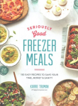 Seriously Good Freezer Meals: 175 Easy & Tasty Meals You Really Want to Eat 2018