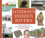 Londons Hidden Rivers: A walkers guide to the subterranean waterways of London, Londons Hidden Rivers: A walkers guide to the subterranean waterways of London