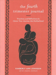 Fourth Trimester Journal: Practices and Reflections to Honor Your Journey into Motherhood