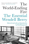 World-ending Fire: The Essential Wendell Berry