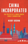 China Incorporated: The Politics of a World Where China is Number One