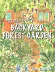 Plant Lover's Backyard Forest Garden: Trees, Fruit and Veg in Small Spaces